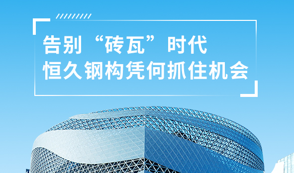 銳視角|告別“磚瓦”時代，恒久鋼構(gòu)憑何抓住機會